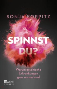 Koppitz Sonja: Spinnst du? Warum psychische Erkrankungen ganz normal sind