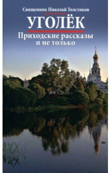 Священник Николай Булгаков: Уголек. Приходские рассказы и не только