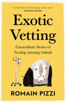 Pizzi Romain: Exotic Vetting. Extraordinary Stories of Treating Amazing Animals