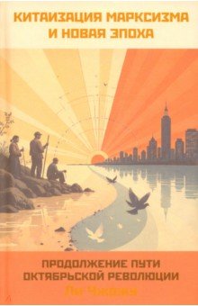 Ли Чжожу: Китаизация марксизма и новая эпоха. Продолжение пути Октябрьской революции