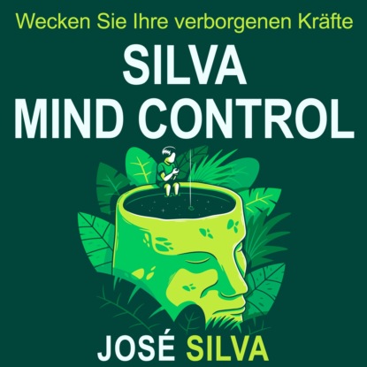 Сильва Хосе: Silva Mind Control - Wecken Sie Ihre verborgenen Kräfte (Ungekürzt)