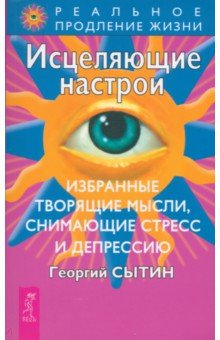 Сытин Георгий Николаевич: Исцеляющие настрои. Избранные творящие мысли, снимающие стресс и депрессию