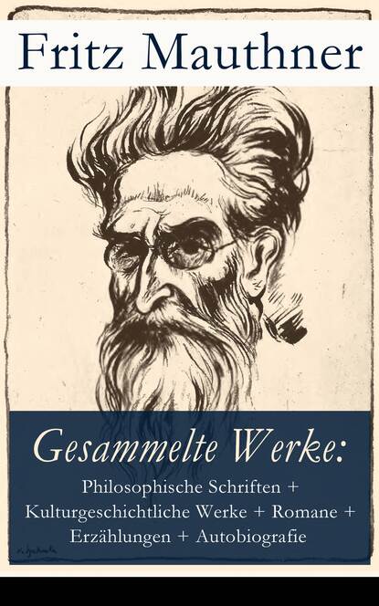 Gesammelte Werke: Philosophische Schriften + Kulturgeschichtliche Werke + Romane + Erzählungen + Autobiografie - 34 Titel in einem Buch: Der letzte Tod des Gautama Buddha + Aus dem Märchenbuch der Wah