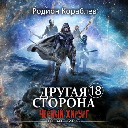 Кораблев Родион: Другая сторона. Том 18. Черный хирург