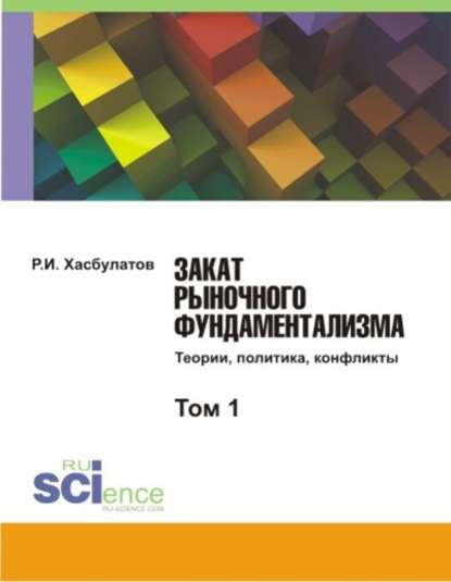 Хасбулатов Р. И.: Закат рыночного фундаментализма. Теории, политика, конфликты. Том 1