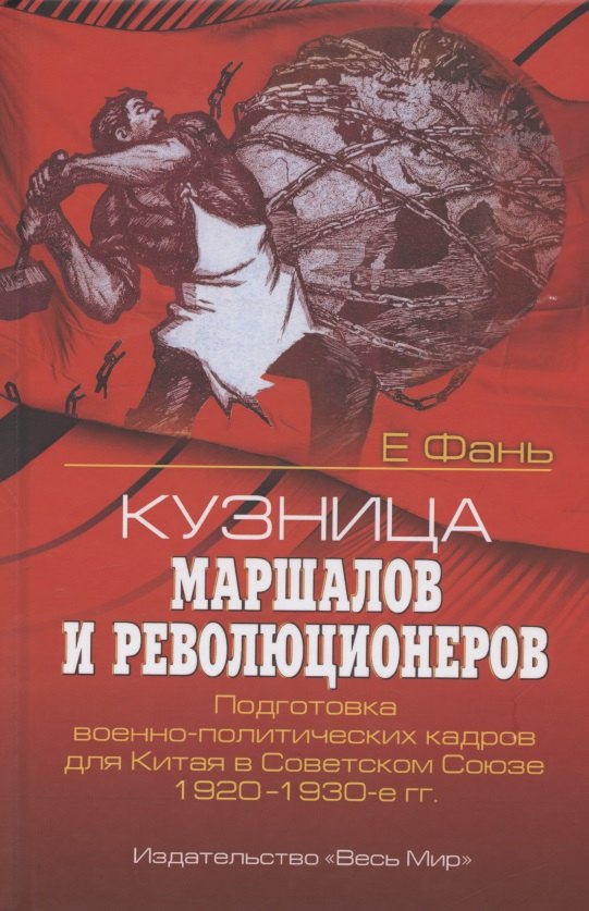 Кузница маршалов и революционеров. Подготовка военно-политических кадров для Китая в Советском Союзе. 1920–1930-е гг.