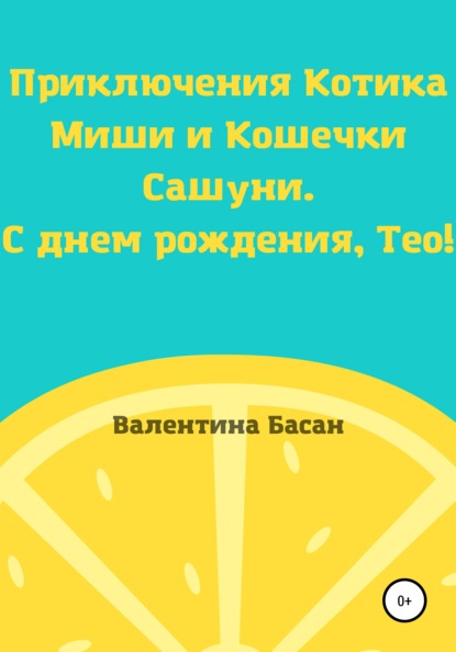 Басан Валентина: Приключения Котика Миши и Кошечки Сашуни. С днем рождения, Тео!