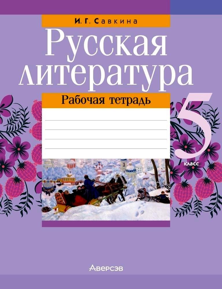 Георгиевна Савкина Ирина: Русская литература. 5 класс. Рабочая тетрадь