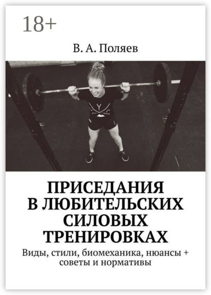 А. В. Поляев: Приседания в любительских силовых тренировках. Виды, стили, биомеханика, нюансы + советы и нормативы