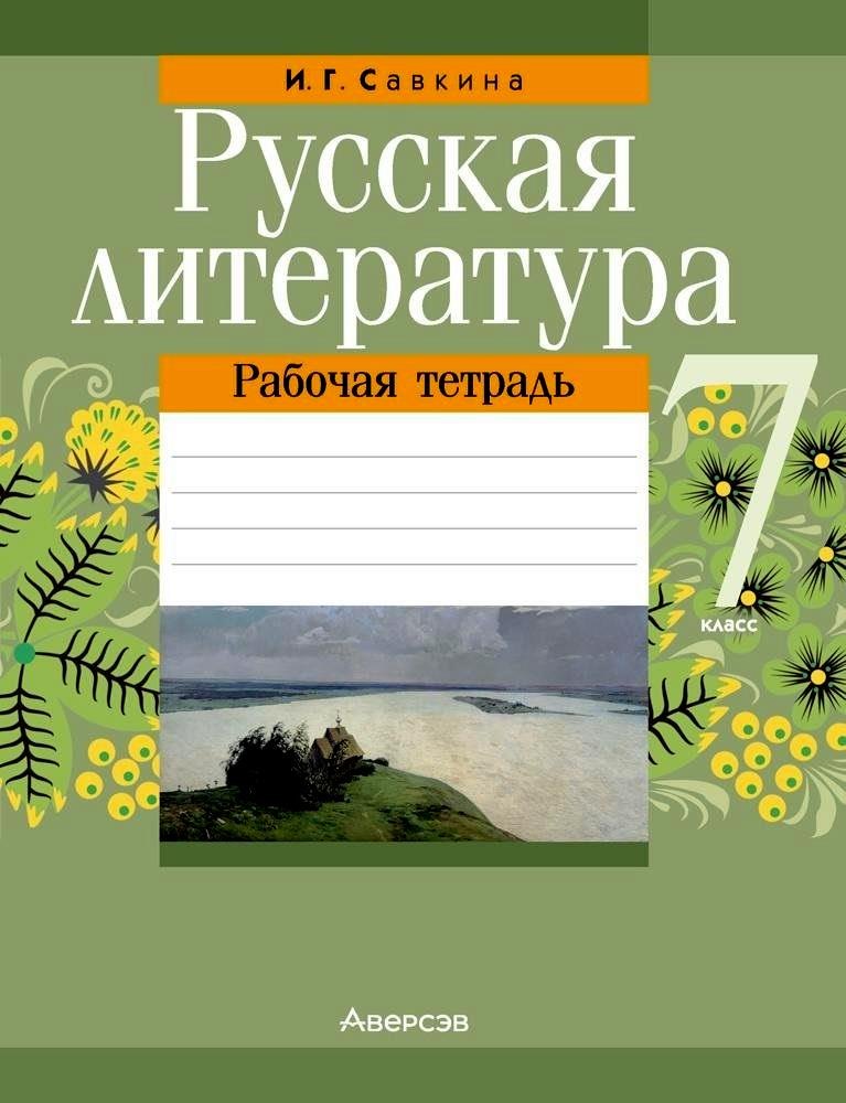Георгиевна Савкина Ирина: Русская литература. 7 класс. Рабочая тетрадь