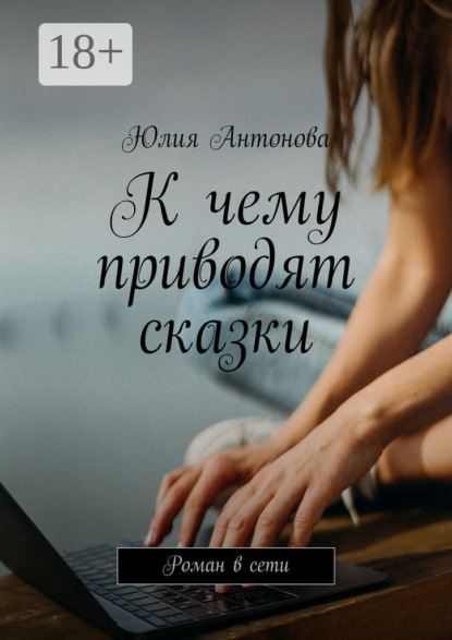 Антонова Юлия: К чему приводят сказки. Роман в сети