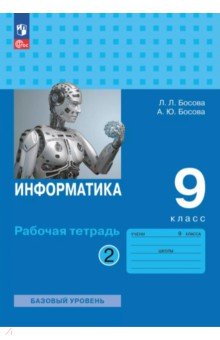 Босова Людмила Леонидовна: Информатика. 9 класс. Базовый уровень. Рабочая тетрадь. В 2-х частях. Часть 2