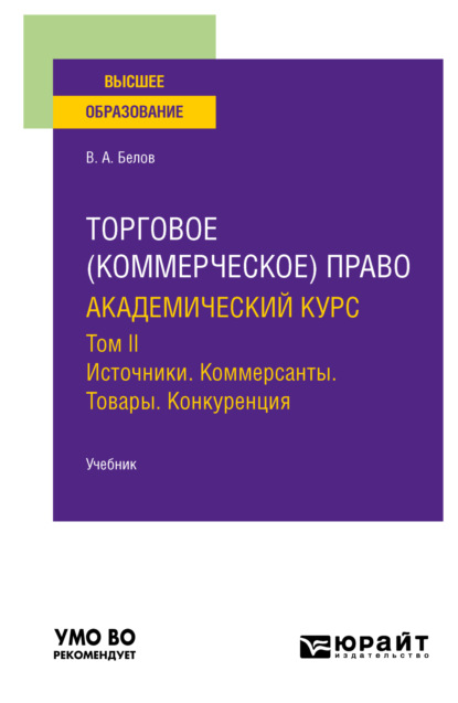 Анатольевич Вадим Белов: Торговое (коммерческое) право: академический курс. Том II. Источники. Коммерсанты. Товары. Конкуренция. Учебник для вузов
