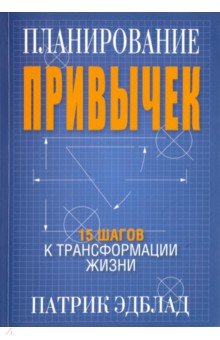 Эдблад Патрик: Планирование привычек. 15 шагов к трансформации жизни