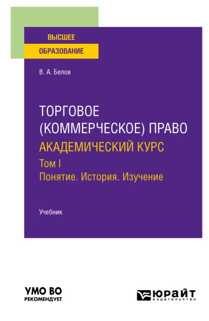Анатольевич Вадим Белов: Торговое (коммерческое) право: академический курс. Том I. Понятие. История. Изучение. Учебник для вузов