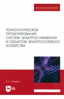 Сазыкин Василий Геогргиевич: Технологическое проектирование систем электроснабжения и объектов электросетевого хозяйства. Уч.пос.