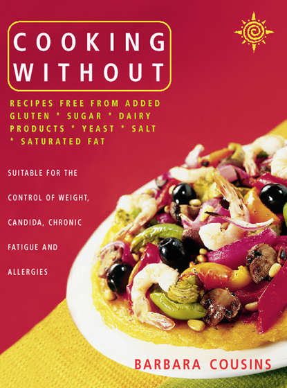 Cousins Barbara: Cooking Without: All recipes free from added gluten, sugar, dairy produce, yeast, salt and saturated fat