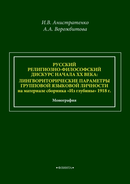 А. А. Ворожбитова: Русский религиозно-философский дискурс начала ХХ века: лингвориторические параметры групповой языковой личности на материале сборника «Из глубины» 1918 г.