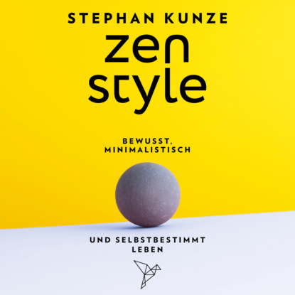 Kunze Stephan: Zen Style - Bewusst, minimalistisch und selbstbestimmt leben (ungekürzt)
