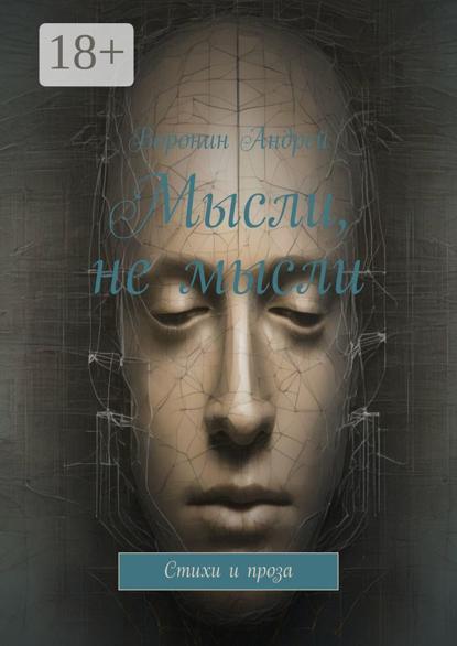 Воронин Андрей: Мысли, не мысли. Стихи и проза