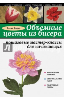 Вирко Елена Васильевна: Объемные цветы из бисера: пошаговые мастер-классы для начинающих