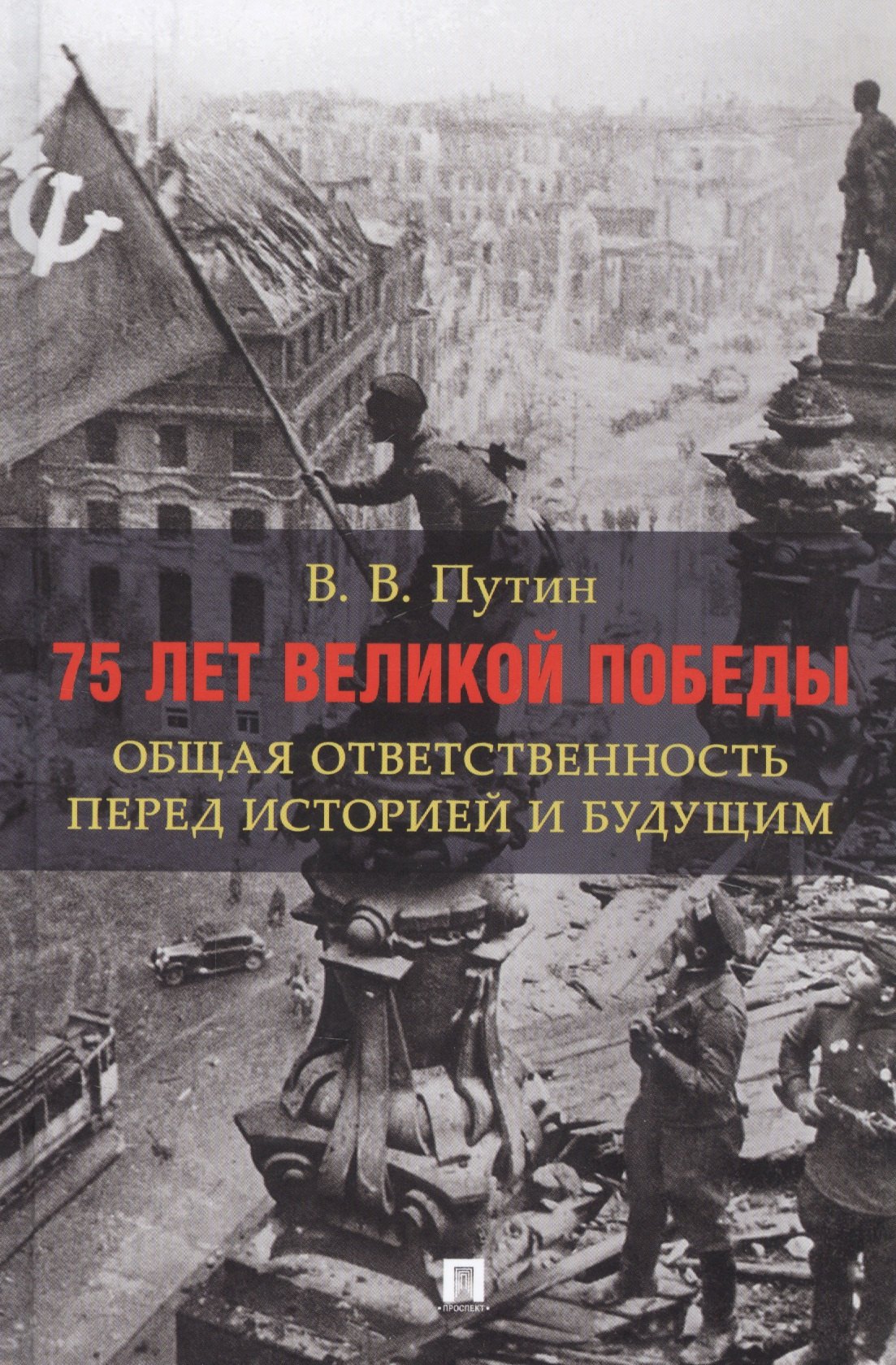 Путин Владимир Владимирович: 75 лет Великой Победы: общая ответственность перед историей и будущим