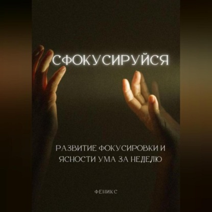 Волгина Надежда: Сфокусируйся. Развитие фокусировки и ясности ума за неделю