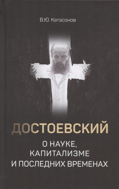 Катасонов Валентин Юрьевич: Достоевский о науке, капитализме и последних временах