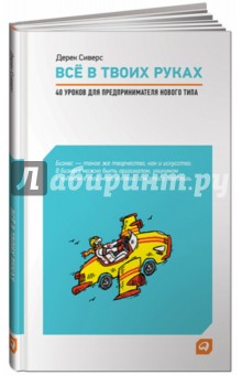 Сиверс Дерек: Всё в твоих руках: 40 уроков для предпринимателя нового типа