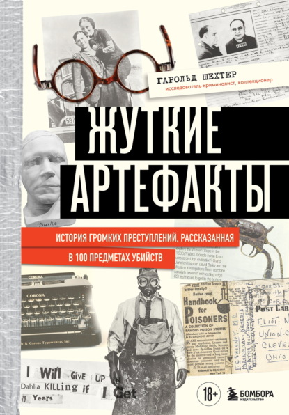Шехтер Гарольд: Жуткие артефакты. История громких преступлений, рассказанная в 100 предметах убийств
