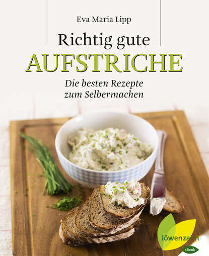 Richtig gute Aufstriche - Die besten Rezepte zum Selbermachen