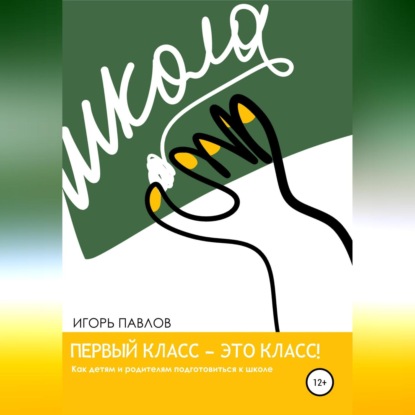Вячеславович Игорь Павлов: Первый класс – это класс! Как детям и родителям подготовиться к школе
