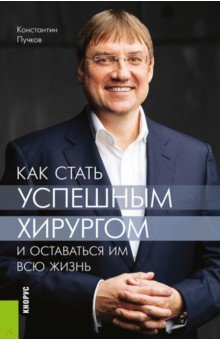 Пучков Константин Викторович: Как стать успешным хирургом и оставаться им всю жизнь