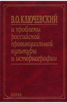 В. О. Ключевский и проблемы российской провинциальной культуры и историографии. В 2 книгах. Книга 1