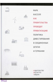 Касселл Марк: Как правительства проводят приватизацию. Политика дивестирования в Соединенных Штатах и Германии