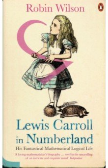 Wilson Robin: Lewis Carroll in Numberland. His Fantastical Mathematical Logical Life