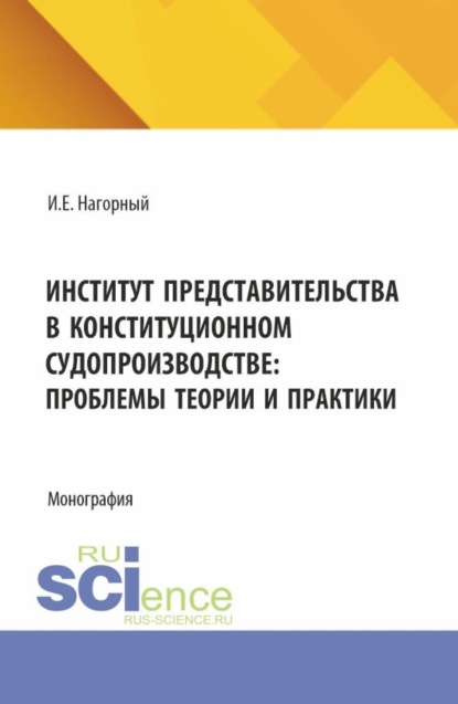 Андреевич Алексей Демичев: Институт представительства в конституционном судопроизводстве: проблемы теории и практики. (Аспирантура, Магистратура). Монография.