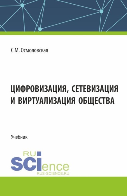 Михайловна Светлана Осмоловская: Цифровизация, сетевизация и виртуализация общества. (Бакалавриат, Магистратура). Учебник.