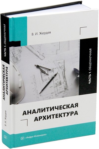 Иванович Жердев Василий: Аналитическая архитектура: учебник. В двух частях. Часть 1. Общенаучная