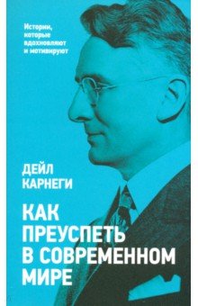Карнеги Дейл: Как преуспеть в современном мире