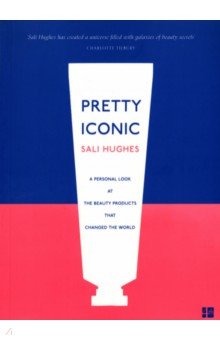 Hughes Sali: Pretty Iconic. A Personal Look at the Beauty Products that Changed the World