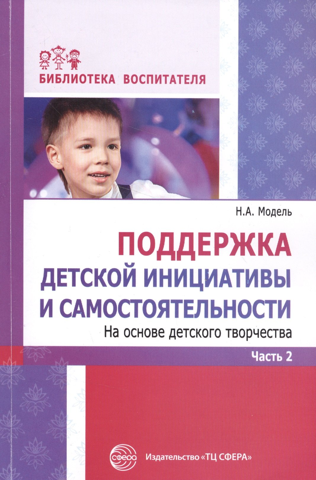 Модель Наталья Александровна: Поддержка детской инициативы и самостоятельности на основе детского творчества: В 3 ч. Ч. 2. ФГОС ДО
