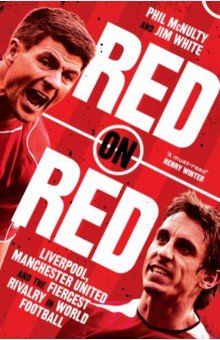 McNulty Phil: Red on Red. Liverpool, Manchester United and the fiercest rivalry in world football