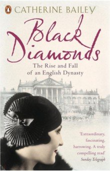Bailey Catherine: Black Diamonds. The Rise and Fall of an English Dynasty