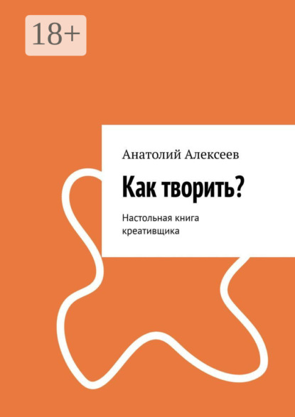 Алексеев Анатолий: Как творить? Настольная книга креативщика