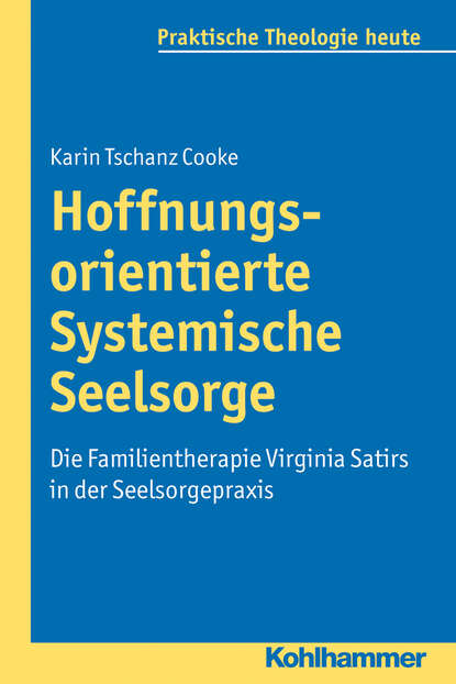 Hoffnungsorientierte Systemische Seelsorge - Die Familientherapie Virginia Satirs in der Seelsorgepraxis