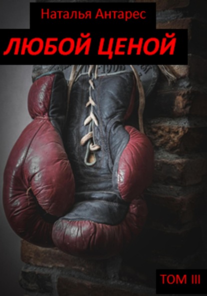 Антарес Наталья: Любой ценой. Том III