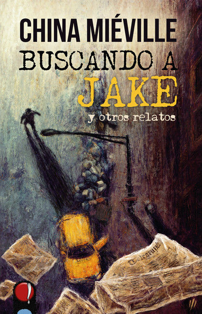 Mieville China: Buscando a Jake y otros relatos