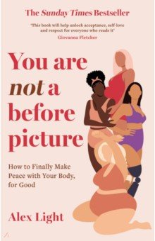 Light Alex: You Are Not a Before Picture. How to finally make peace with your body, for good
