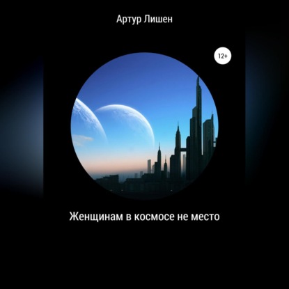 Леонидович Артур Лишен: Женщинам в космосе не место